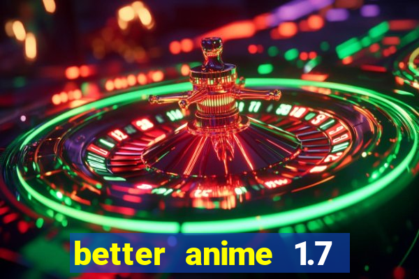 better anime 1.7 apk download